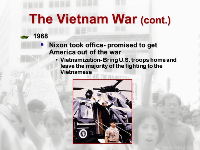 The Vietnam War (cont.) 1968 Nixon took office- promised to get America out of